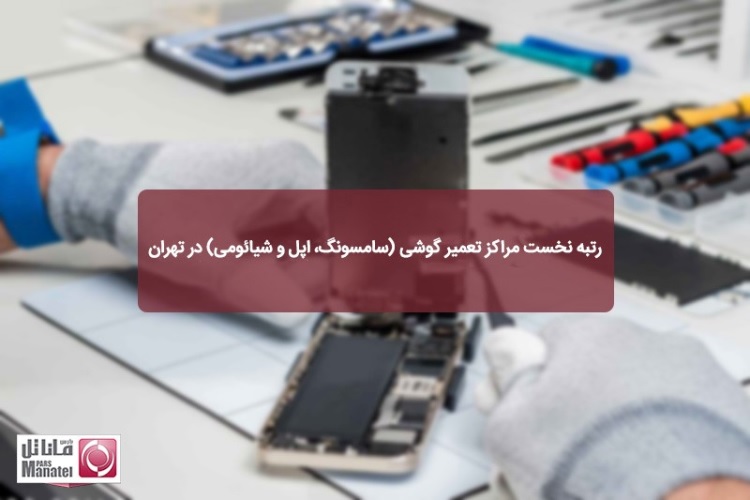 رتبه نخست مراکز تعمیر گوشی (سامسونگ، اپل و شیائومی) در تهران